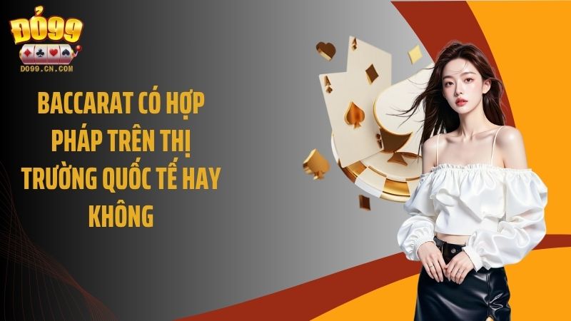 Baccarat có hợp pháp trên thị trường quốc tế hay không