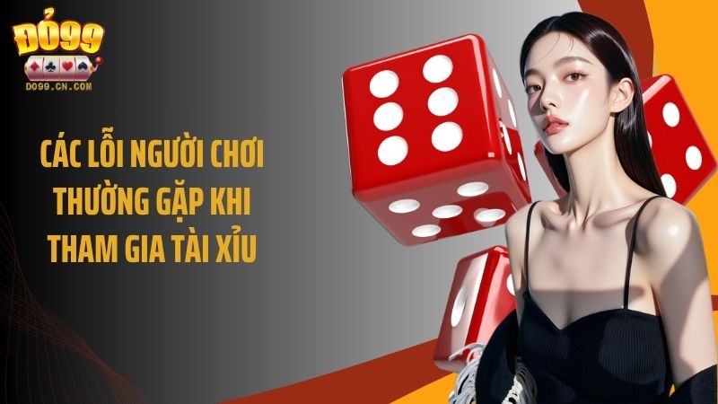 Các lỗi người chơi thường gặp khi tham gia Tài Xỉu