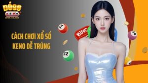 Cách Chơi Xổ Số Keno Dễ Trúng: Tăng Tỷ Lệ Thắng Lên Đến 80%