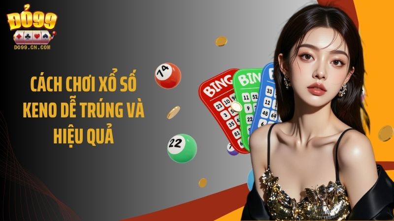 Cách chơi xổ số Keno dễ trúng và hiệu quả
