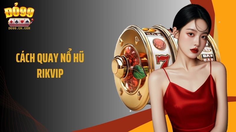 Cách Quay Nổ Hũ Rikvip -Bí Quyết Săn Jackpot Hiệu Quả Cao