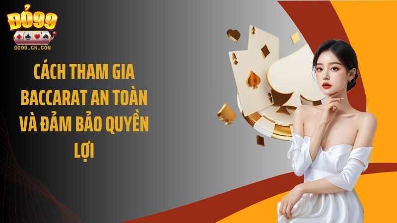 Cách tham gia baccarat an toàn và đảm bảo quyền lợi