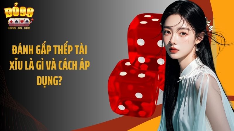 Đánh gấp thếp tài xỉu là gì và cách áp dụng?