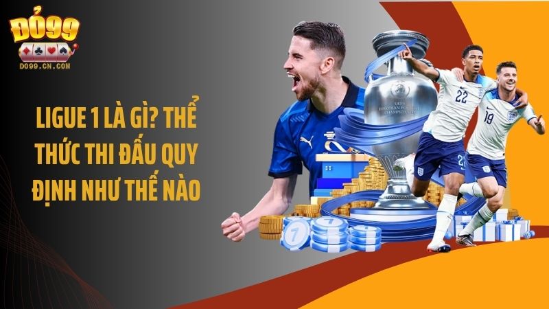 Ligue 1 là gì? Thể thức thi đấu quy định như thế nào