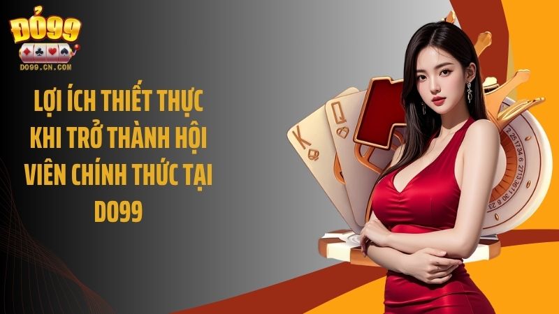 Lợi ích thiết thực khi trở thành hội viên chính thức tại Do99