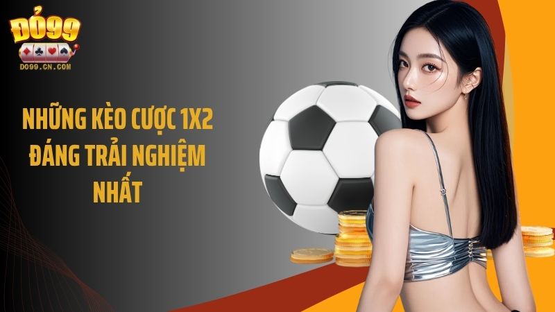 Những kèo cược 1x2 đáng trải nghiệm nhất
