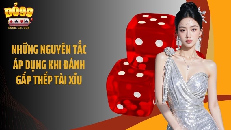 Những nguyên tắc áp dụng khi đánh gấp thếp tài xỉu