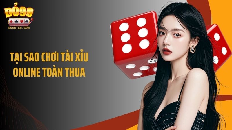 Hé Lộ Sự Thật Và Lý Do Tại Sao Chơi Tài Xỉu Online Toàn Thua
