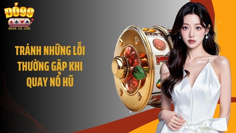 Tránh những lỗi thường gặp khi quay nổ hũ