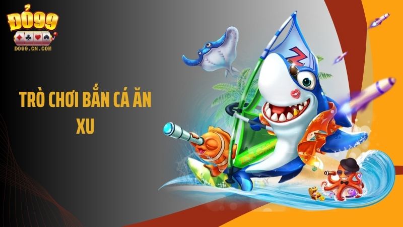 Trò Chơi Bắn Cá Ăn Xu - Săn Xu Cực Đã, Giải Trí Cực Đỉnh